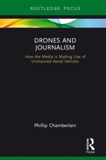 Drones and Journalism : How the media is making use of unmanned aerial vehicles