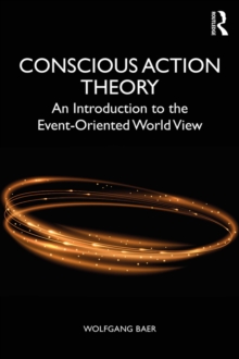 Conscious Action Theory : An Introduction to the Event-Oriented World View