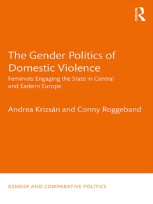 The Gender Politics of Domestic Violence : Feminists Engaging the State in Central and Eastern Europe