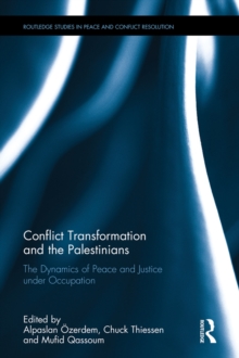 Conflict Transformation and the Palestinians : The Dynamics of Peace and Justice under Occupation