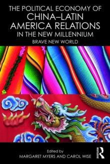 The Political Economy of China-Latin America Relations in the New Millennium : Brave New World