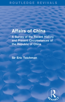 Affairs of China : A Survey of the Recent History and Present Circumstances of the Republic of China