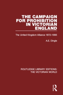 The Campaign for Prohibition in Victorian England : The United Kingdom Alliance 1872-1895