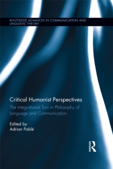 Critical Humanist Perspectives : The Integrational Turn in Philosophy of Language and Communication