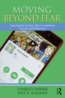 Moving Beyond Fear : Upending the Security Tales in Capitalism, Fascism, and Democracy