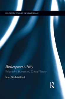 Shakespeare's Folly : Philosophy, Humanism, Critical Theory, PDF eBook Shakespeare's Folly : Philosophy, Humanism, Critical Theory, PDF eBook