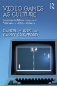 Video Games as Culture : Considering the Role and Importance of Video Games in Contemporary Society