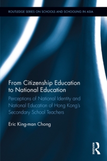 From Citizenship Education to National Education : Perceptions of National Identity and National Education of Hong Kong's Secondary School Teachers