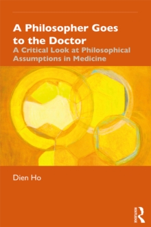 A Philosopher Goes to the Doctor : A Critical Look at Philosophical Assumptions in Medicine