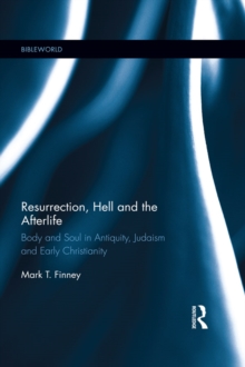 Resurrection, Hell and the Afterlife : Body and Soul in Antiquity, Judaism and Early Christianity