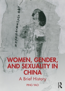 Women, Gender, and Sexuality in China : A Brief History