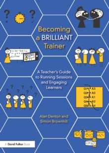 Becoming a Brilliant Trainer : A Teacher's Guide to Running Sessions and Engaging Learners