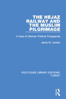 The Hejaz Railway and the Muslim Pilgrimage : A Case of Ottoman Political Propaganda