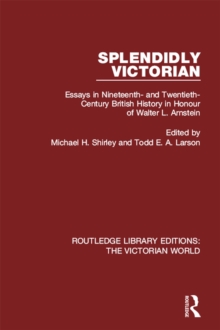 Splendidly Victorian : Essays in Nineteenth- and Twentieth-Century British History in Honour of Walter L. Arnstein