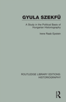 Gyula Szekfu : A Study in the Political Basis of Hungarian Historiography