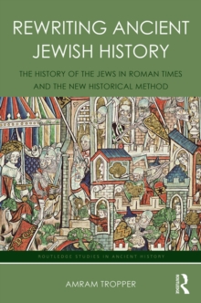 Rewriting Ancient Jewish History : The History of the Jews in Roman Times and the New Historical Method