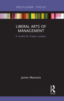 Liberal Arts of Management : A Toolkit for Today's Leaders