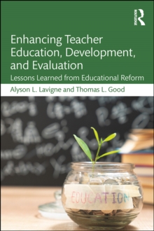 Enhancing Teacher Education, Development, and Evaluation : Lessons Learned from Educational Reform