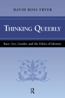 Thinking Queerly : Race, Sex, Gender, and the Ethics of Identity