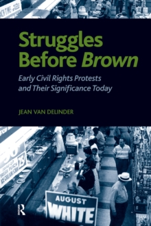 Struggles Before Brown : Early Civil Rights Protests and Their Significance Today