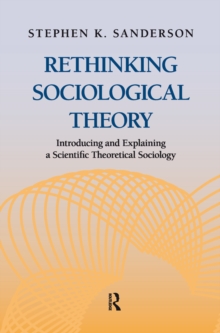 Rethinking Sociological Theory : Introducing and Explaining a Scientific Theoretical Sociology