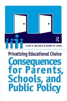 Privatizing Educational Choice : Consequences for Parents, Schools, and Public Policy