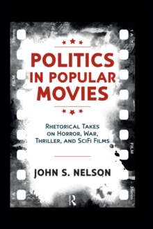 Politics in Popular Movies : Rhetorical Takes on Horror, War, Thriller, and Sci-Fi Films