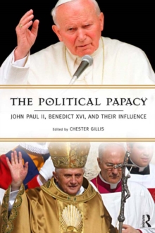 Political Papacy : John Paul II, Benedict XVI, and Their Influence