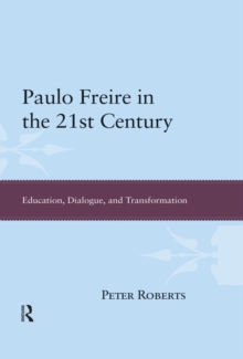 Paulo Freire in the 21st Century : Education, Dialogue and Transformation