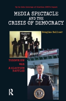 Media Spectacle and the Crisis of Democracy : Terrorism, War, and Election Battles