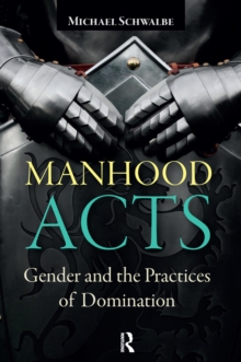 Manhood Acts : Gender and the Practices of Domination