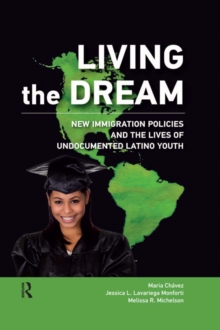 Living the Dream : New Immigration Policies and the Lives of Undocumented Latino Youth