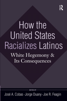 How the United States Racializes Latinos : White Hegemony and Its Consequences