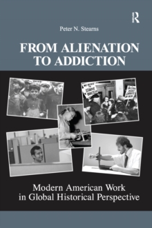 From Alienation to Addiction : Modern American Work in Global Historical Perspective