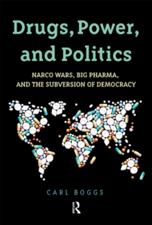 Drugs, Power, and Politics : Narco Wars, Big Pharma, and the Subversion of Democracy