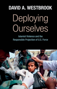 Deploying Ourselves : Islamist Violence, Globalization, and the Responsible Projection of U.S. Force