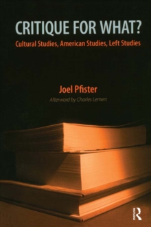 Critique for What? : Cultural Studies, American Studies, Left Studies