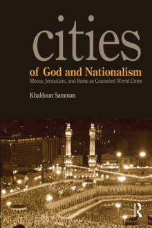 Cities of God and Nationalism : Rome, Mecca, and Jerusalem as Contested Sacred World Cities