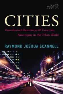 Cities : Unauthorized Resistances and Uncertain Sovereignty in the Urban World