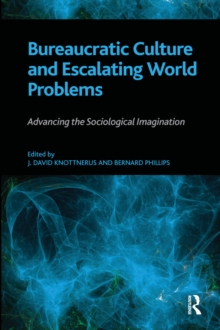 Bureaucratic Culture and Escalating World Problems : Advancing the Sociological Imagination