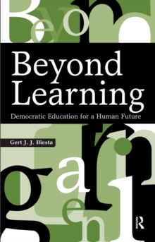 Beyond Learning : Democratic Education for a Human Future