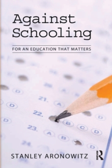 Against Schooling : For an Education That Matters