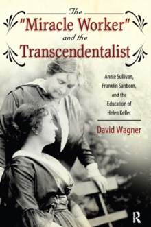 Miracle Worker and the Transcendentalist : Annie Sullivan, Franklin Sanborn, and the Education of Helen Keller