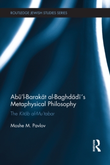 Abul-Barakat al-Baghdadis Metaphysical Philosophy : The Kitab al-Mutabar