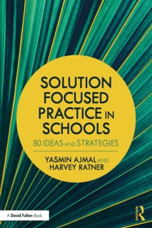 Solution Focused Practice in Schools : 80 Ideas and Strategies