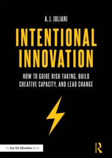 Intentional Innovation : How to Guide Risk-Taking, Build Creative Capacity, and Lead Change