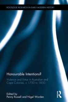 Honourable Intentions? : Violence and Virtue in Australian and Cape Colonies, c 1750 to 1850.