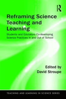 Reframing Science Teaching and Learning : Students and Educators Co-developing Science Practices In and Out of School