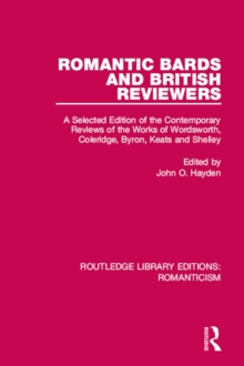 Romantic Bards and British Reviewers : A Selected Edition of Contemporary Reviews of the Works of Wordsworth, Coleridge, Byron, Keats and Shelley