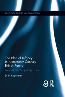 The Idea of Infancy in Nineteenth-Century British Poetry : Romanticism, Subjectivity, Form